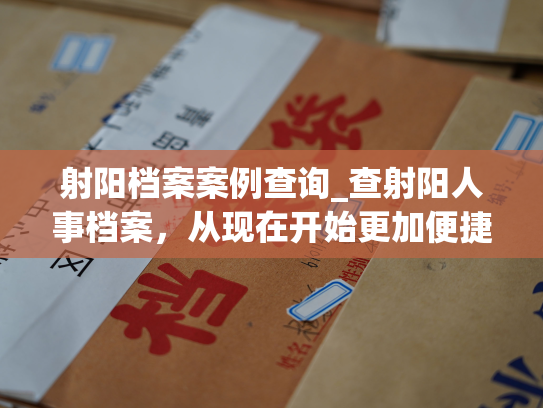 射阳档案案例查询_查射阳人事档案，从现在开始更加便捷快速！