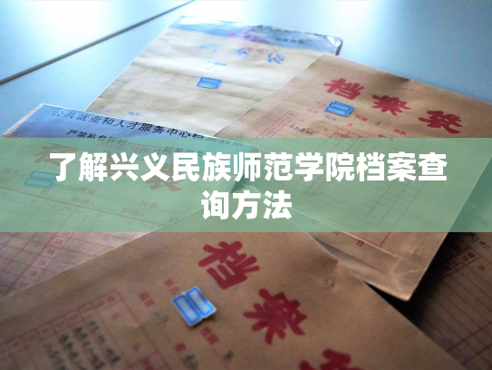 了解兴义民族师范学院档案查询方法