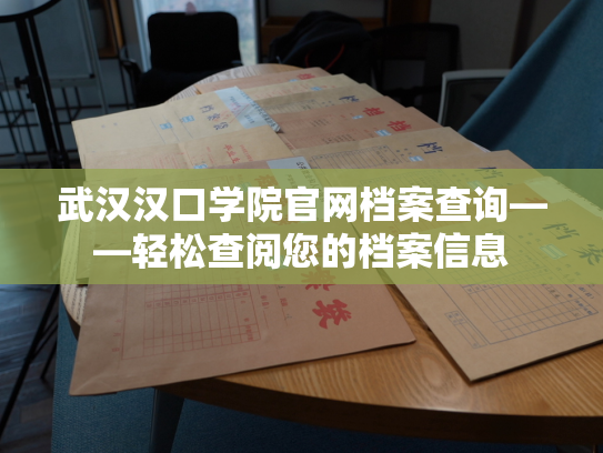 武汉汉口学院官网档案查询——轻松查阅您的档案信息