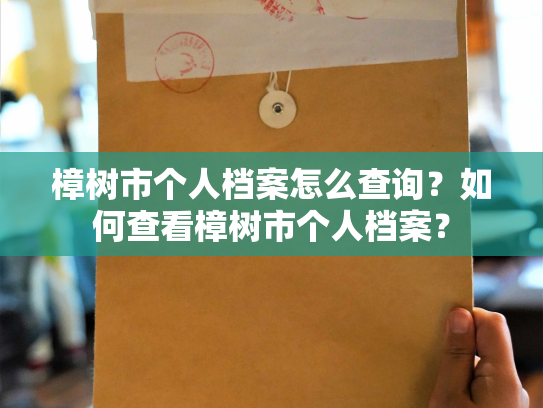 樟树市个人档案怎么查询？如何查看樟树市个人档案？