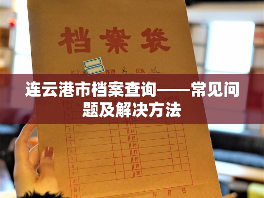 连云港市档案查询——常见问题及解决方法