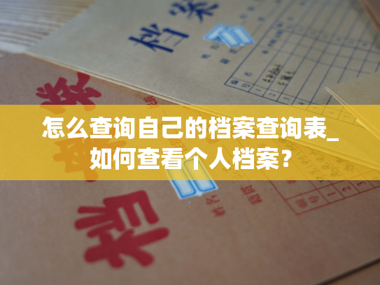 怎么查询自己的档案查询表_如何查看个人档案？