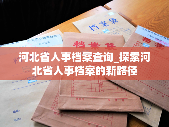 河北省人事档案查询_探索河北省人事档案的新路径
