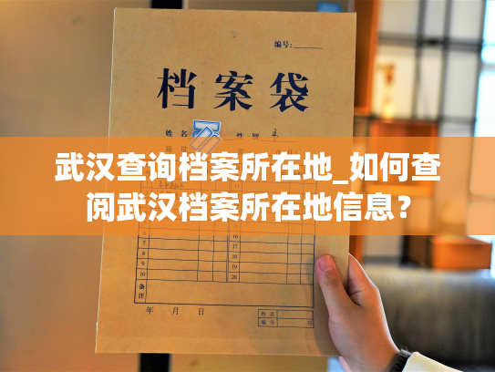 武汉查询档案所在地_如何查阅武汉档案所在地信息？