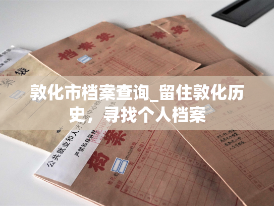 敦化市档案查询_留住敦化历史，寻找个人档案