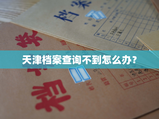 天津档案查询不到怎么办？