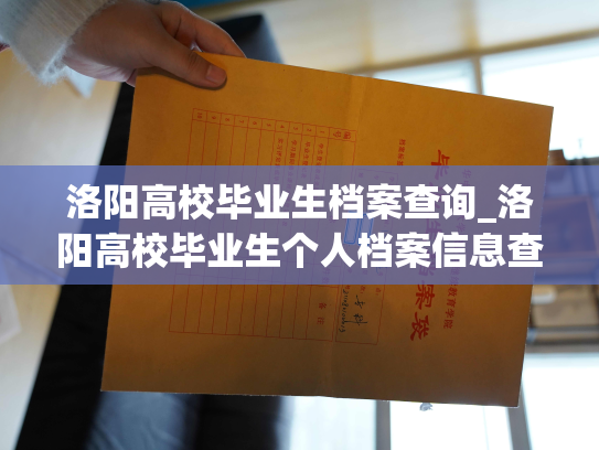 洛阳高校毕业生档案查询_洛阳高校毕业生个人档案信息查询服务
