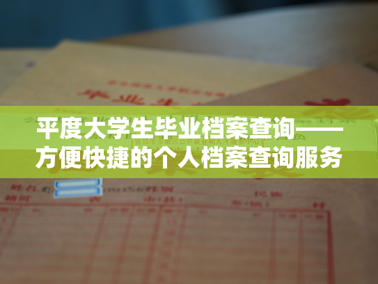 平度大学生毕业档案查询——方便快捷的个人档案查询服务