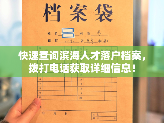 快速查询滨海人才落户档案，拨打电话获取详细信息！