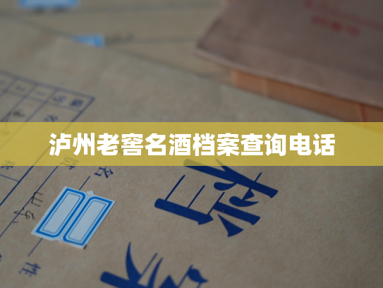 泸州老窖名酒档案查询电话