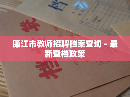 廉江市教师招聘档案查询 - 最新查档政策