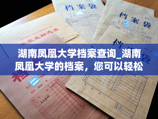 湖南凤凰大学档案查询_湖南凤凰大学的档案，您可以轻松查询！