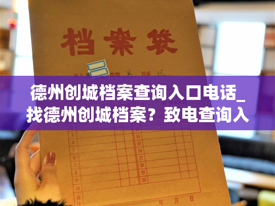 德州创城档案查询入口电话_找德州创城档案？致电查询入口！