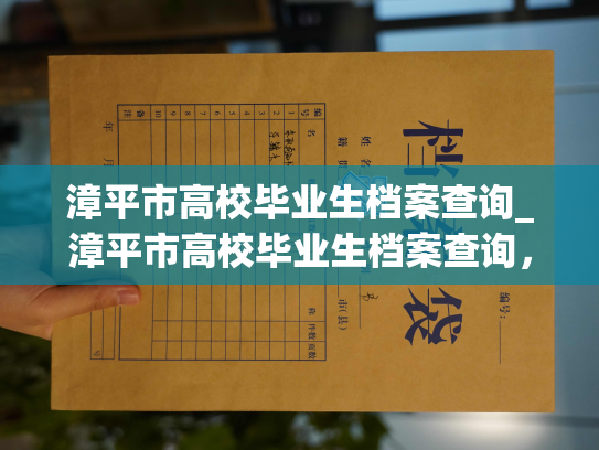 漳平市高校毕业生档案查询_漳平市高校毕业生档案查询，了解你的人事信息！——个人档案退回原籍后如何查询的指南