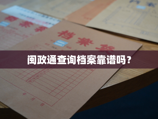 闽政通查询档案靠谱吗？