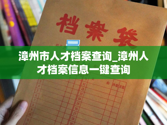 漳州市人才档案查询_漳州人才档案信息一键查询