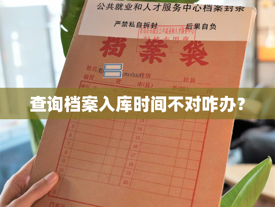 查询档案入库时间不对咋办？