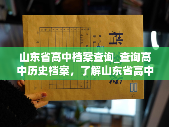 山东省高中档案查询_查询高中历史档案，了解山东省高中生就读信息。