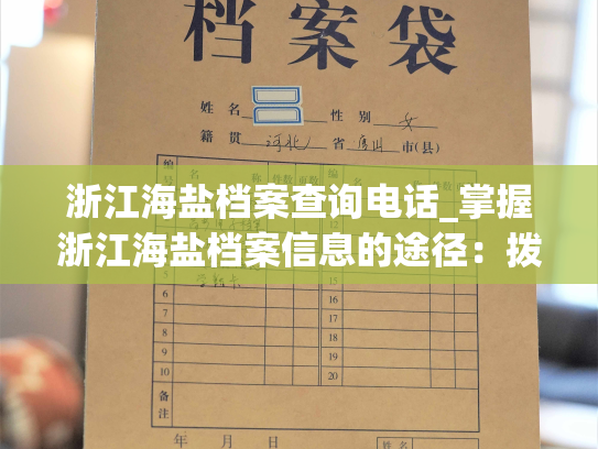 浙江海盐档案查询电话_掌握浙江海盐档案信息的途径：拨打查询电话