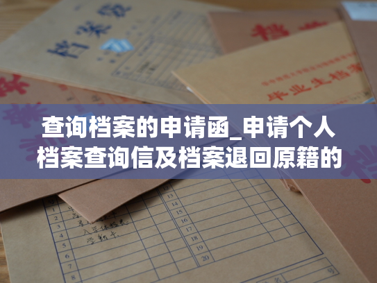 查询档案的申请函_申请个人档案查询信及档案退回原籍的流程
