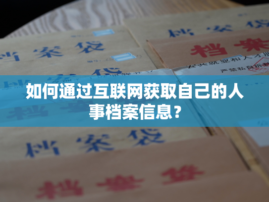 如何通过互联网获取自己的人事档案信息？