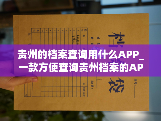 贵州的档案查询用什么APP_一款方便查询贵州档案的APP您知道吗？