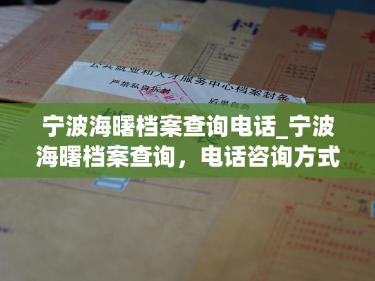 宁波海曙档案查询电话_宁波海曙档案查询，电话咨询方式详细介绍