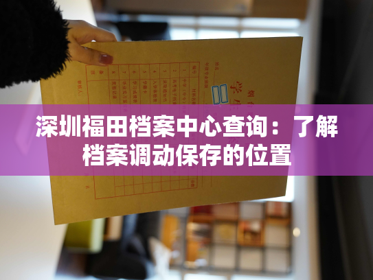 深圳福田档案中心查询：了解档案调动保存的位置