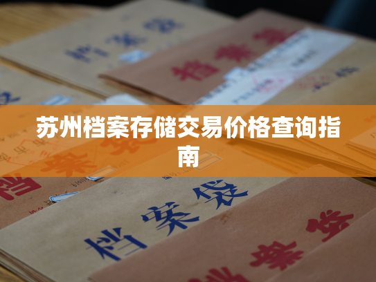 苏州档案存储交易价格查询指南