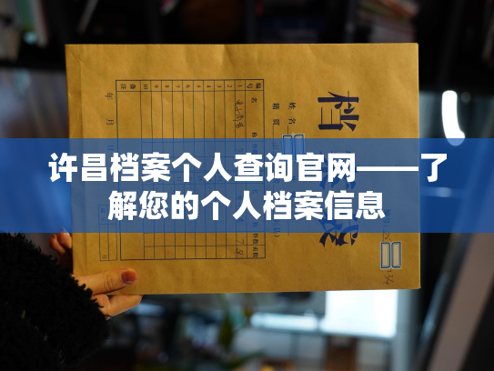 许昌档案个人查询官网——了解您的个人档案信息