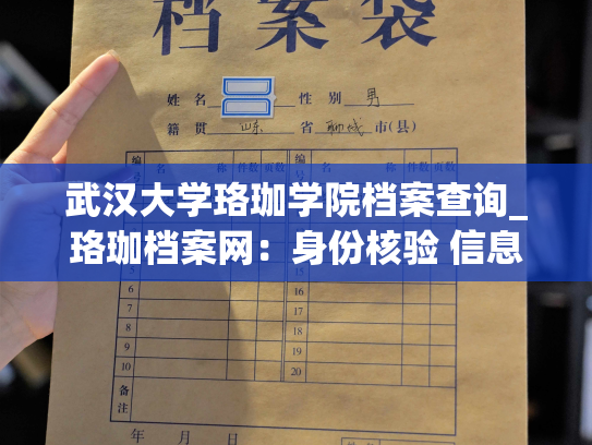 武汉大学珞珈学院档案查询_珞珈档案网：身份核验 信息查询 快速便捷