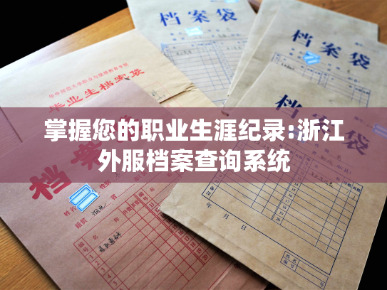 掌握您的职业生涯纪录:浙江外服档案查询系统