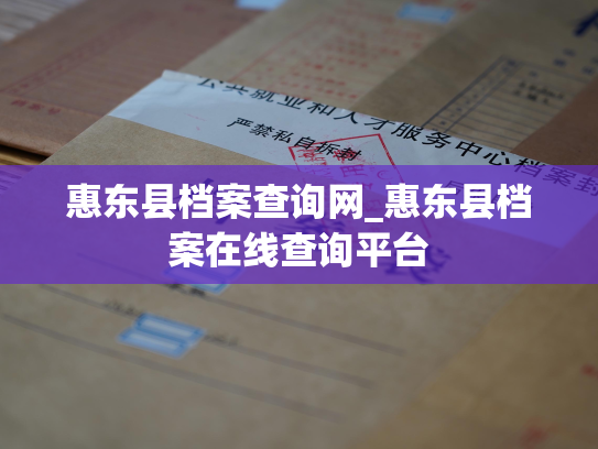 惠东县档案查询网_惠东县档案在线查询平台