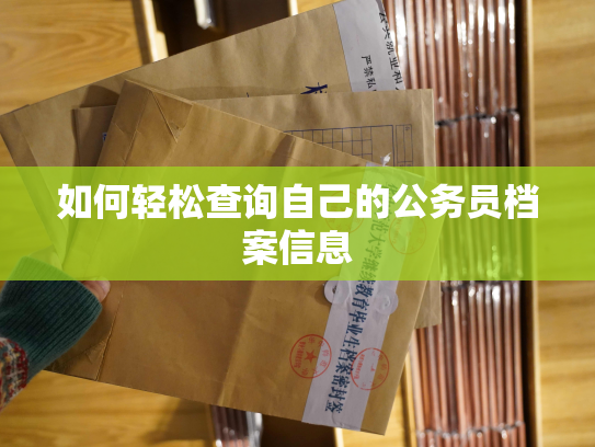 如何轻松查询自己的公务员档案信息