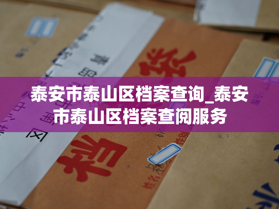 泰安市泰山区档案查询_泰安市泰山区档案查阅服务