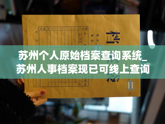 苏州个人原始档案查询系统_苏州人事档案现已可线上查询