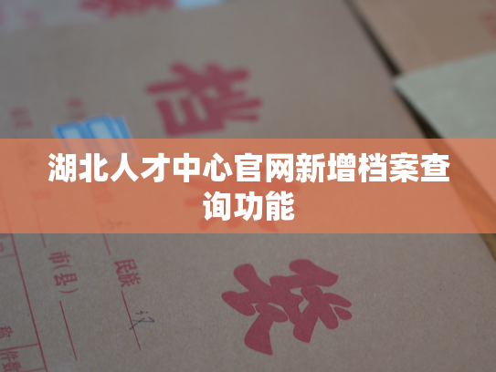 湖北人才中心官网新增档案查询功能