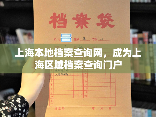 上海本地档案查询网，成为上海区域档案查询门户