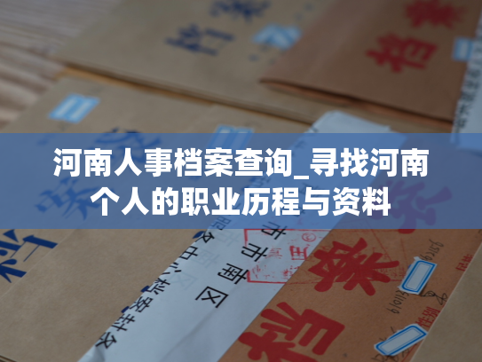 河南人事档案查询_寻找河南个人的职业历程与资料