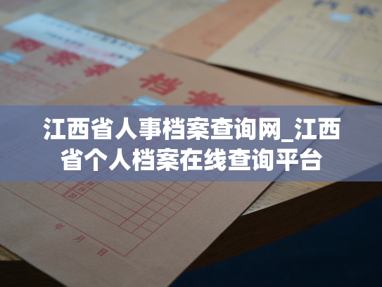 江西省人事档案查询网_江西省个人档案在线查询平台