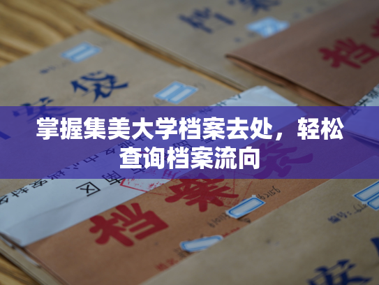 掌握集美大学档案去处，轻松查询档案流向