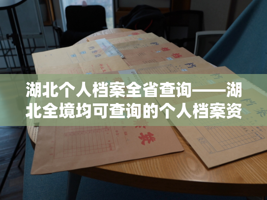 湖北个人档案全省查询——湖北全境均可查询的个人档案资料系统