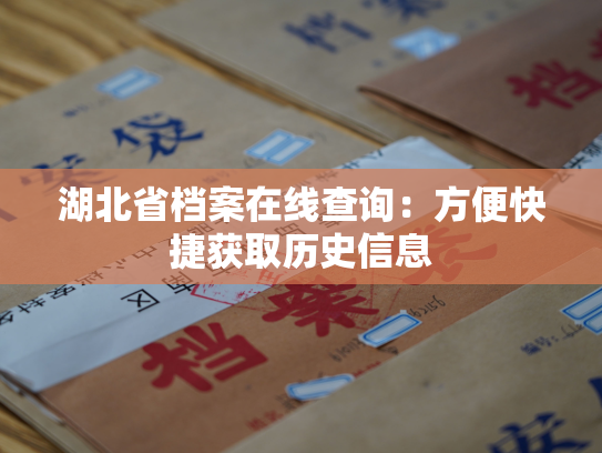 湖北省档案在线查询：方便快捷获取历史信息