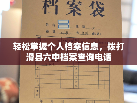 轻松掌握个人档案信息，拨打滑县六中档案查询电话