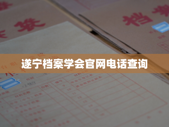 遂宁档案学会官网电话查询