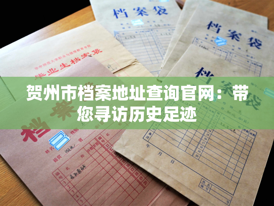 贺州市档案地址查询官网：带您寻访历史足迹