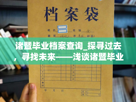 诸暨毕业档案查询_探寻过去，寻找未来——浅谈诸暨毕业生档案查询