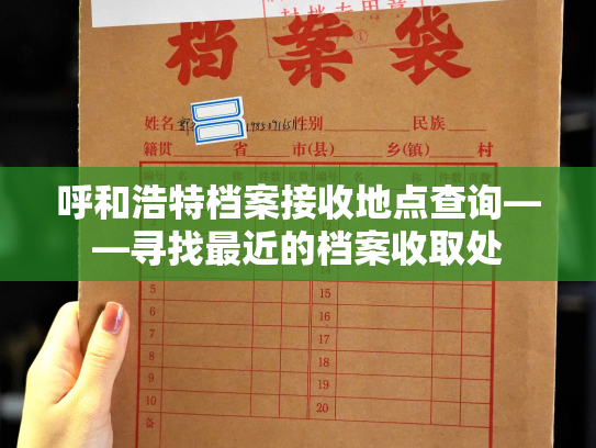 呼和浩特档案接收地点查询——寻找最近的档案收取处