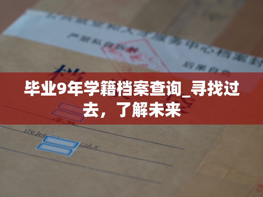 毕业9年学籍档案查询_寻找过去，了解未来
