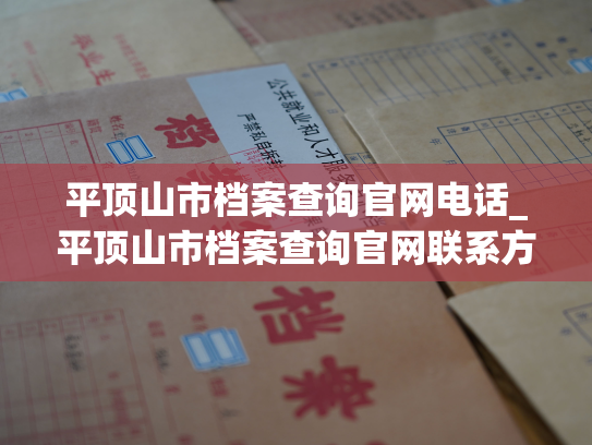 平顶山市档案查询官网电话_平顶山市档案查询官网联系方式：个人档案退回原籍后如何查询